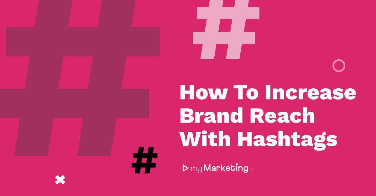 How To Grow Your Brand Reach with Hashtags myMarketing